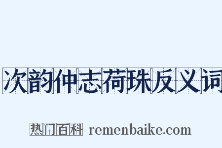 次韵仲志荷珠反义词是什么意思的图片